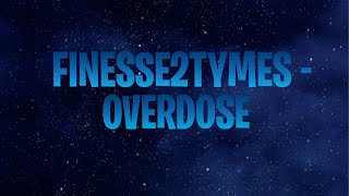 Finesse2tymes - Overdose [Lyrics] [CLEAN]