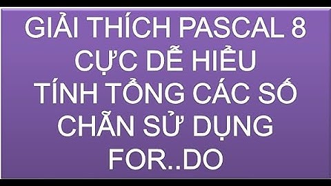 Giải thích pascal 8 cực dễ hiểu || Tính tổng các số chẵn sử dụng for..do