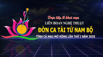 [Trực tiếp] LỄ KHAI MẠC LIÊN HOAN NGHỆ THUẬT ĐỜN CA TÀI TỬ NAM BỘ TỈNH CÀ MAU MỞ RỘNG LẦN I NĂM 2025