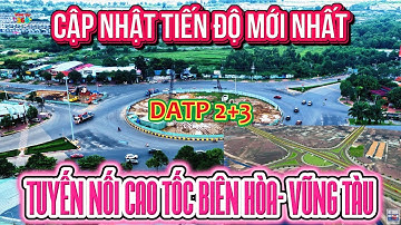 Tuyến Nối CAO TỐC BIÊN HÒA -VŨNG TÀU Vướng Mắc ? Cập Nhật Tiến Độ Mới Nhất Dự Án Thành Phần 2 và 3.
