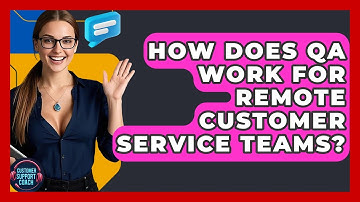 How Does QA Work For Remote Customer Service Teams? - Customer Support Coach