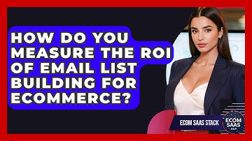 How Do You Measure The ROI Of Email List Building For Ecommerce? - Ecom SaaS Stack