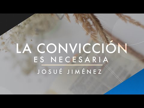 La Convicción es necesaria Ps Josue Jimenez