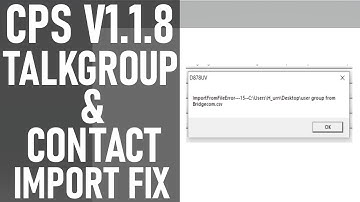 CPS V.1.1.8 Importing Talkgroups & Contacts Into Your Codeplug Fix