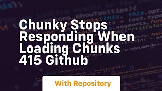 chunky stops responding when loading chunks 415 github