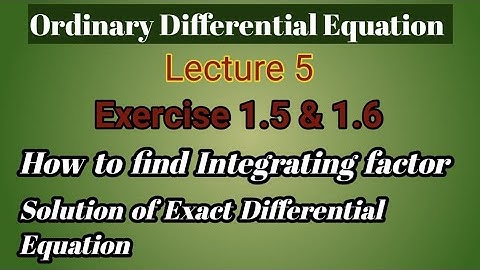 Lecture  5 - Exact Differential Equation || Integrating Factor- Rule 3 & 4 || Exercise 1.5 & 1.6 ODE