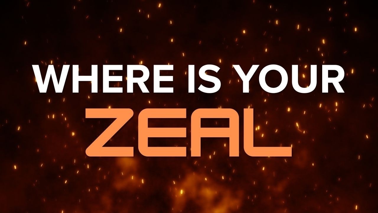 Where Is Your Zeal