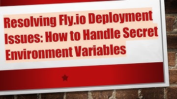 Resolving Fly.io Deployment Issues: How to Handle Secret Environment Variables