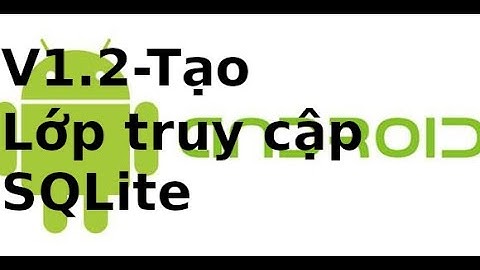 Lập trình Android - V1.2 - Xây dựng lớp truy cập dữ liệu database SQLite