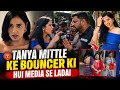 Tanya mittle ke bouncer ki hui media se ladai 😳/ khatro ke khiladi ki shuruat ❤️