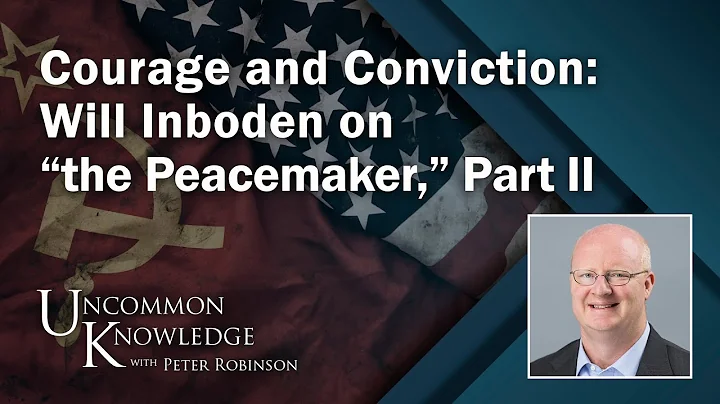 Courage and Conviction: Will Inboden on “the Peacemaker,” Part II | Uncommon Knowledge