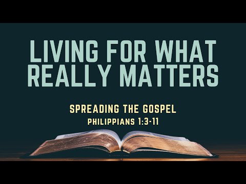 Living For What Really Matters // Sermon 4 // Spreading The Gospel // Philippians 1:3-11