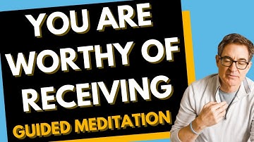 Know That You Are Worthy of Receiving -  Guided Meditation with Brad Yates