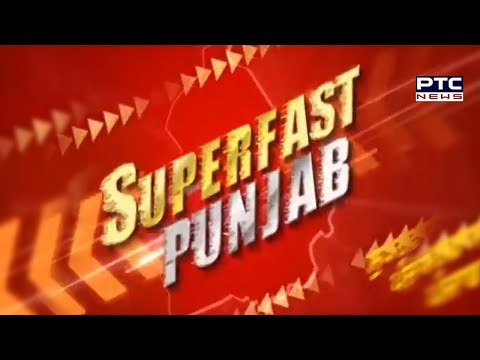 Superfast Punjab: ਸੁਪਰ ਅੰਦਾਜ਼ `ਚ ਮੁੱਖ ਖ਼ਬਰਾਂ `ਤੇ ਇੱਕ ਨਜ਼ਰ -PTC News Punjabi