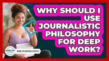 Why Should I Use Journalistic Philosophy For Deep Work? - Work Life Balance Experts