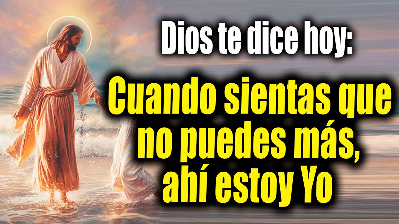 DIOS TE DICE HOY - Cuando sientas que no puedes más, ahí estoy Yo - YouTube