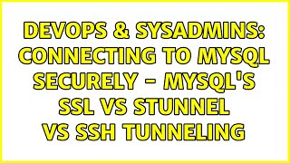 DevOps & SysAdmins: Connecting to MySQL securely - MySQL's SSL vs Stunnel vs SSH Tunneling