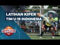LATIHAN KIPER TIM U-19 INDONESIA | GARUDA TODAY