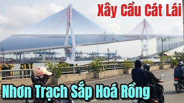 Những Thông Tin Mới Nhất Về Việt Xây Dựng Cầu Cát Lái Kết Nối Nhơn Trạch Đồng Nai Và TPHCM