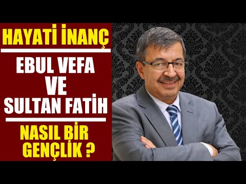 Ebul Vefa ve Sultan Fatih,Nasıl Bir Gençlik ? Hayati İnanç