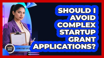 Should I Avoid Complex Startup Grant Applications? - Latino Start Up Space
