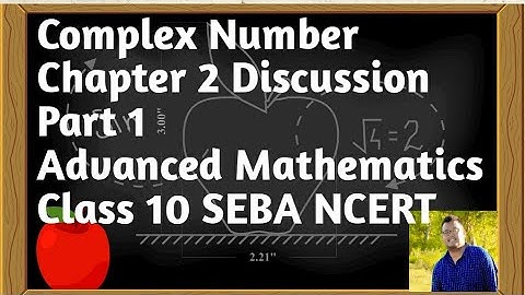 Complex Number || Chapter 2 Discussion || Part 1 || Advanced Mathematics || Class 10 SEBA NCERT