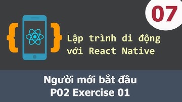 Lập trình di động với React Native - 07 Người mới bắt đầu - P02 Exercise 01