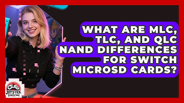 What Are MLC, TLC, And QLC NAND Differences For Switch MicroSD Cards? - Joystick Generations