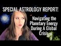 SPECIAL ASTROLOGY REPORT! Navigating the Planetary Energy During a Global Crisis!