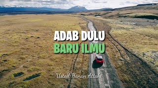 Adab dulu baru ilmu | ustad Hanan Attaki | ceramah singkat