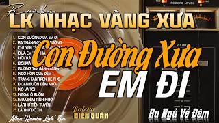 CON ĐƯỜNG XƯA EM ĐI | LK Trữ Tình Bolero Giọng Ca Diễn Quân MỚI ĐÉT 2026 ➤ LK Nhạc Vàng Xưa Chọn Lọc