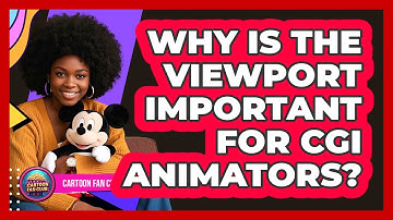 Why Is The Viewport Important For CGI Animators? - Cartoon Fan Club