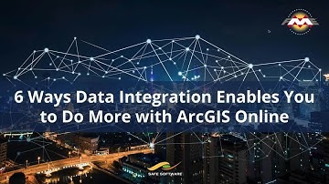 6 Ways Data Integration Enables You to Do More with ArcGIS Online