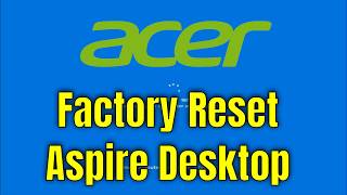 How To Factory Reset Acer Aspire Desktop [Walkthrough]