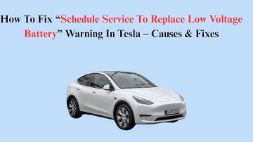 How To Fix “Schedule Service To Replace Low Voltage Battery” Warning In Tesla – Causes & Fixes