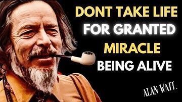Dont Take Life for Granted - The Miracle of Being Alive | Alan Watts
