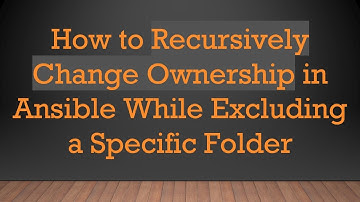 How to Recursively Change Ownership in Ansible While Excluding a Specific Folder