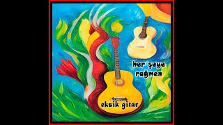 Grup Eksik Gitar - Her Şeye Rağmen