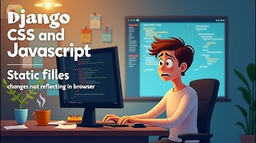 Django CSS and Javascript not updating | Static files changes not reflecting in browser django