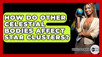 How Do Other Celestial Bodies Affect Star Clusters? - Physics Frontier