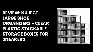 Review: Kuject Large Shoe Organizers - Clear Plastic Stackable Storage Boxes for Sneakers