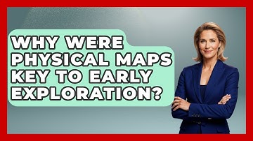 Why Were Physical Maps Key To Early Exploration? - The Student Atlas