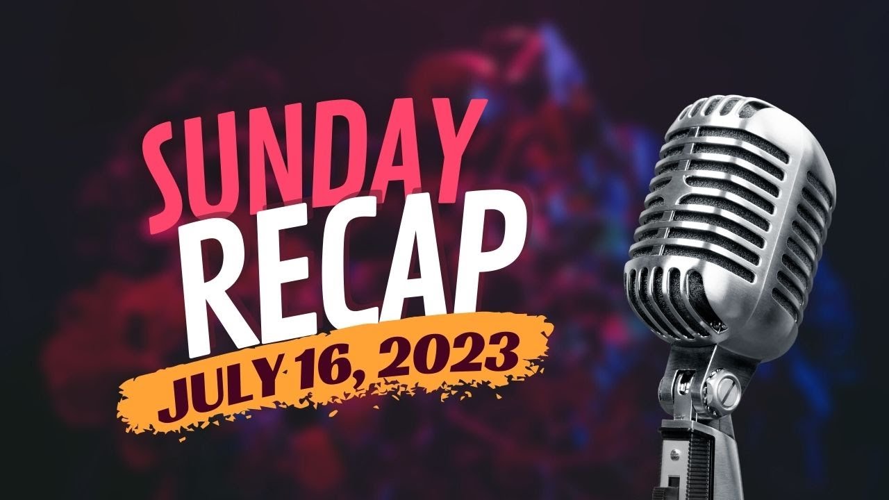 Sunday Recap Sunday, July 16, 2023 YouTube