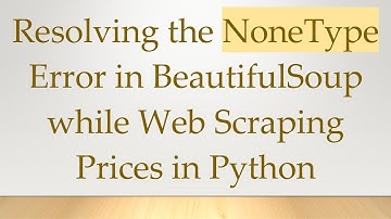 Resolving the NoneType Error in BeautifulSoup while Web Scraping Prices in Python