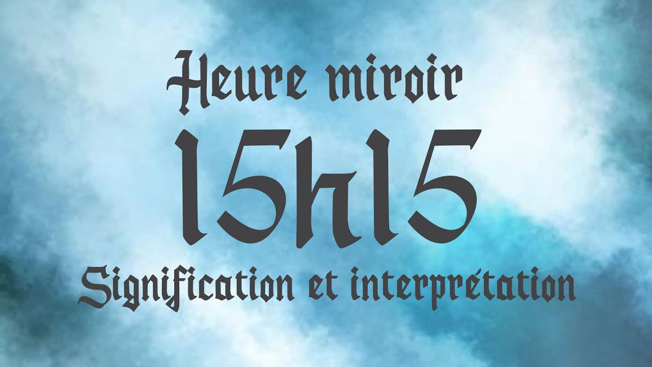 Heure miroir 15 h 15 : interprétation et signification !