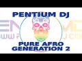 Pentium dj  pure afro generation vol 2