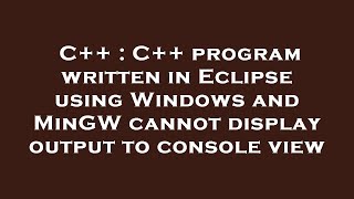 C++ : C++ program written in Eclipse using Windows and MinGW cannot display output to console view