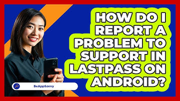 How do I report a problem to support in LastPass on Android? - Be App Savvy