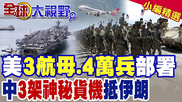 川普調派3航母.4萬美軍部署中東! 3架神秘貨機抵達伊朗!中國出手?|【全球大視野】精華版 @全球大視野Global_Vision