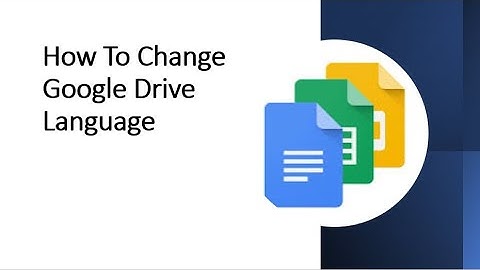 How To Change Google Drive Language | Changing Google Drive language settings